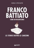 Franco Battiato. Come un incantesimo. Le storie dietro le canzoni