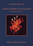 L'atroce delitto di via Lurcini. Commedia nera n.3