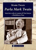 Parla Mark Twain. Interviste scelte al creatore di Tom Sawyer e Huckleberry Finn