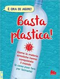 Basta plastica! Come le materie sintetiche hanno conquistato il mondo (e cosa puoi fare per fermarle)