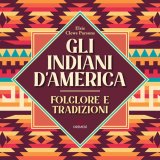 Gli indiani d'America. Folclore e tradizioni