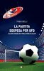 Copertina del libro La partita sospesa per Ufo. E altre strane (ma vere) storie di calcio 