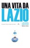 Copertina del libro Una vita da Lazio - Storie di calcio romantico 