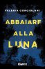 Copertina del libro Abbaiare alla luna 