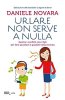 Copertina del libro Urlare non serve a nulla 