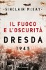 Copertina del libro Il fuoco e l'oscurità. Dresda 1945 