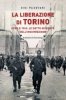 Copertina del libro La Liberazione di Torino. Aprile 1945: le sette giornate dell'insurrezione