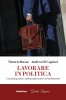 Copertina del libro Lavorare in politica. Consigli pratici sulle professioni in Parlamento 