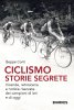 Copertina del libro Ciclismo. Storie segrete. Vicende, retroscena e notizie riservate dei campioni di ieri e di oggi