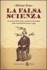 Copertina del libro La falsa scienza. Invenzioni folli, frodi e medicine miracolose dalla metà del Settecento a oggi