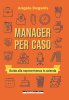 Copertina del libro Manager per caso. Guida alla sopravvivenza in azienda