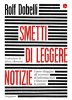 Copertina del libro Smetti di leggere notizie. Come sfuggire all'eccesso di informazioni e liberare la mente 