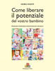 Copertina del libro Come liberare il potenziale del vostro bambino. Manuale pratico di attività ispirate al metodo Montessori per i primi due anni e mezzo