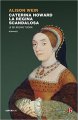 Caterina Howard. La regina scandalosa